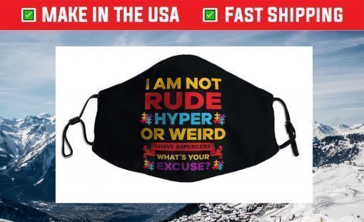 I Am Not Rude Hyper Or Weird I Have Aspergers Autism Face Mask