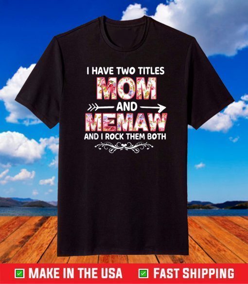I Have Two Titles Mom And MAMAW flower gift tee for MAMAW T-Shirt