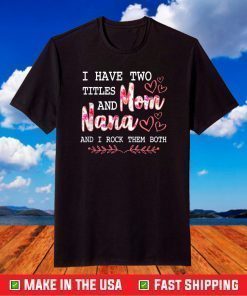 I Have Two Titles Mom And Nana And I Rock Them Mothers Day T-Shirt