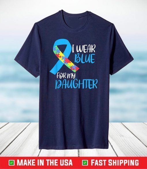 I Wear Blue For My Daughter Autism Awareness T-Shirt