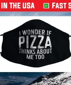 I Wonder If Pizza Thinks About Me Too Food Lover Face Mask