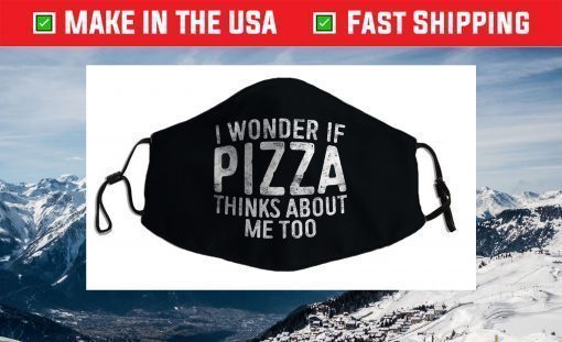 I Wonder If Pizza Thinks About Me Too Food Lover Face Mask