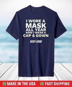 I Wore A Mask All Year To Wear Cap and Gown 2021 Grad T-Shirt