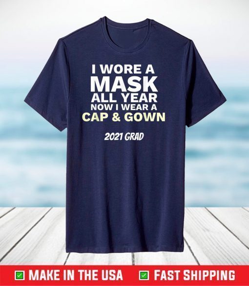 I Wore A Mask All Year To Wear Cap and Gown 2021 Grad T-Shirt