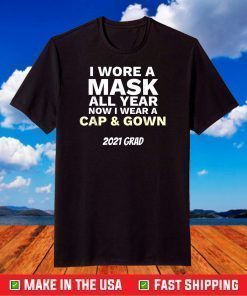 I Wore A Mask All Year To Wear Cap and Gown 2021 Grad T-Shirt