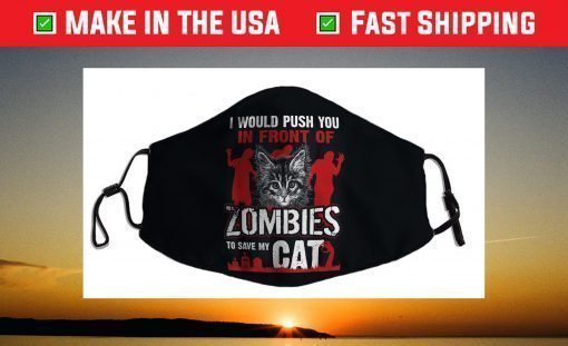 I Would Push You In Front Of Zombies To Save My Cat Face Mask