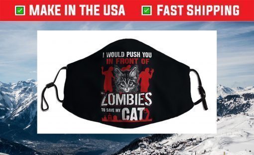 I Would Push You In Front Of Zombies To Save My Cat Face Mask