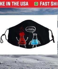 I think you're overreacting - Funny Nerd Chemistry Face Mask