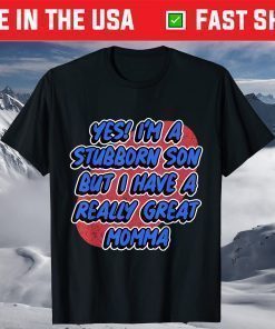 I'm a Stubborn Son but I have a great Momma - Mother's Day T-Shirt