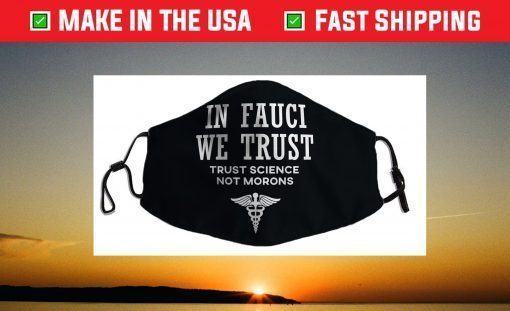 In Fauci We Trust - Trust Science Face Mask