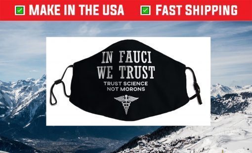 In Fauci We Trust - Trust Science Face Mask