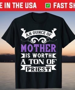 Mother's Day - An Ounce Of Mother Worth T-Shirt