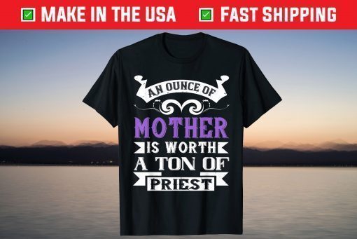 Mother's Day - An Ounce Of Mother Worth T-Shirt