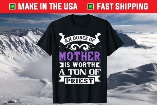 Mother's Day - An Ounce Of Mother Worth T-Shirt