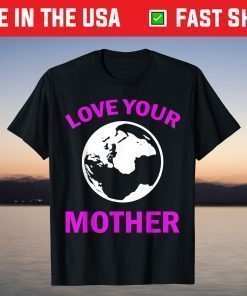 Mother's Day - Love Your Earth Mother T-Shirt