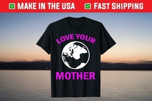 Mother's Day - Love Your Earth Mother T-Shirt