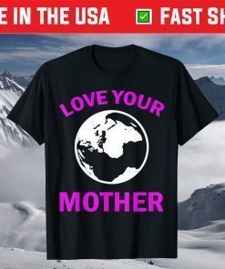 Mother’s Day – Love Your Earth Mother T-Shirt