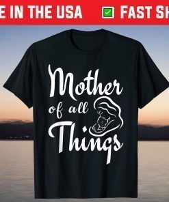 Mother's Day - Mother Of All Things T-Shirt