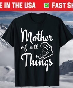 Mother's Day - Mother Of All Things T-Shirt