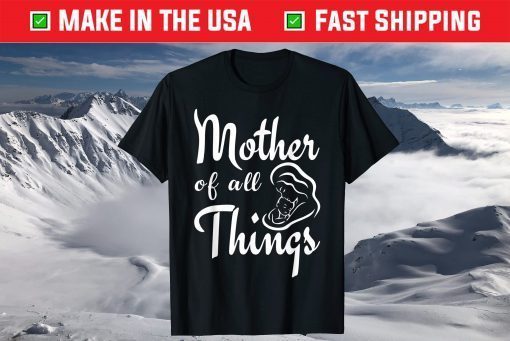 Mother's Day - Mother Of All Things T-Shirt