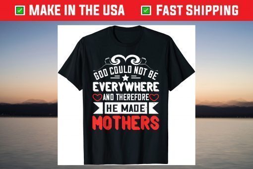 Mother's Day - Therefore He Made Mothers T-Shirt