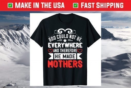 Mother's Day - Therefore He Made Mothers T-Shirt