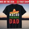 Nacho Average Dad shirt Funny Cinco De Mayo Mexican Party T-Shirt
