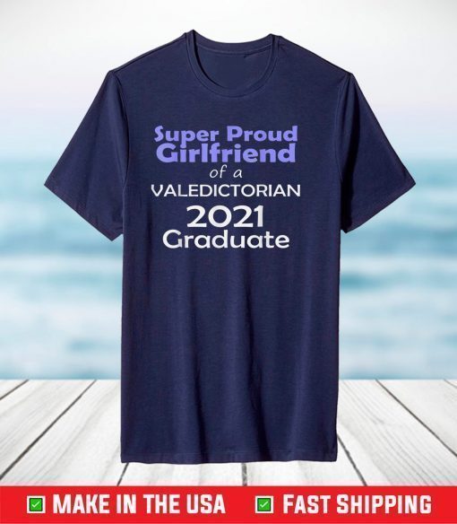 Proud Girlfriend Valedictorian Class of 2021 Graduate T-Shirt