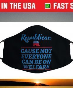 Republican Cause Not Everyone Can Be On Welfare Political Face Mask