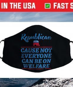 Republican Cause Not Everyone Can Be On Welfare Political Face Mask