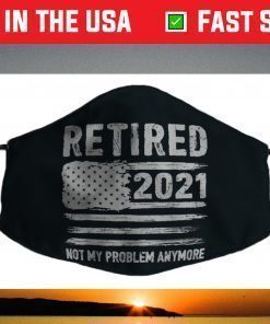 Retired 2021 Not My Problem Anymore Funny Retirement Face Mask