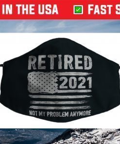 Retired 2021 Not My Problem Anymore Funny Retirement Face Mask