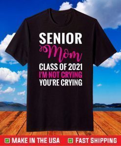 Senior Class Of 2021 Proud Mom I'm Not Crying T-Shirt