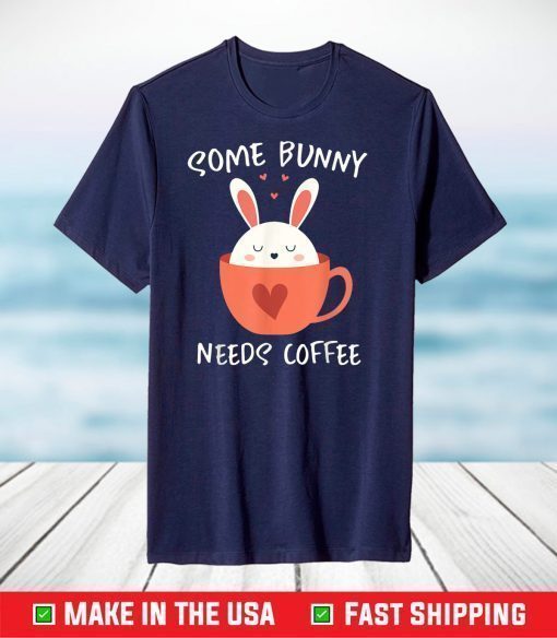 Some Bunny Needs Coffee, Cute Easter Rabbit Caffeine 2021 T-Shirt