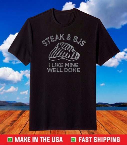 Steak & BJs I Like Mine Well Done Happy BJ Steak Day T-Shirt