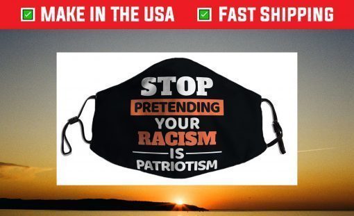 Stop Pretending Your Racism Is Patriotism Anti-Racist Motiv Face Mask