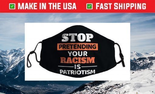 Stop Pretending Your Racism Is Patriotism Anti-Racist Motiv Face Mask