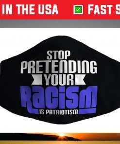 Stop Pretending Your Racism Is Patriotism Anti Trump Face Mask