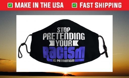 Stop Pretending Your Racism Is Patriotism Anti Trump Face Mask