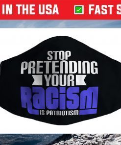 Stop Pretending Your Racism Is Patriotism Anti Trump Face Mask