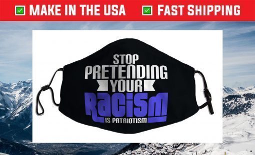 Stop Pretending Your Racism Is Patriotism Anti Trump Face Mask