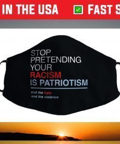 Stop Pretending Your Racism is Patriotism T Trump Face Mask