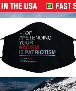 Stop Pretending Your Racism is Patriotism T Trump Face Mask