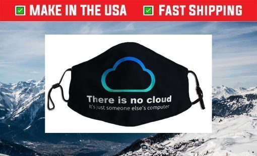 Tech Humor There is no cloud ..just someone else's computer Face Mask