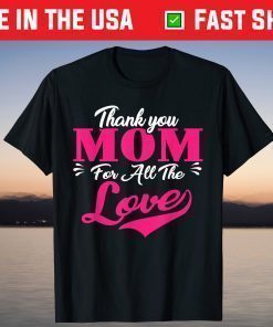 Thank You Mom For All The Love Mothers Day T-Shirt