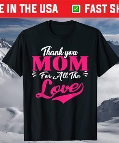 Thank You Mom For All The Love Mothers Day T-Shirt