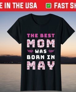 The Best Mom Was Born In May Mother's Day Birthday Mom Life T-Shirt