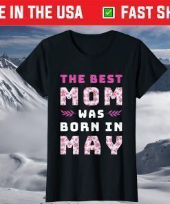 The Best Mom Was Born In May Mother's Day Birthday Mom Life T-Shirt