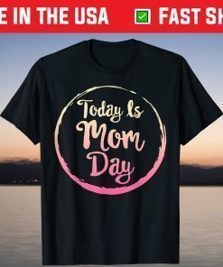 Today is Mom Day First Mother's Day Birthday Gift for Her T-Shirts