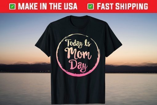 Today is Mom Day First Mother's Day Birthday Gift for Her T-Shirts